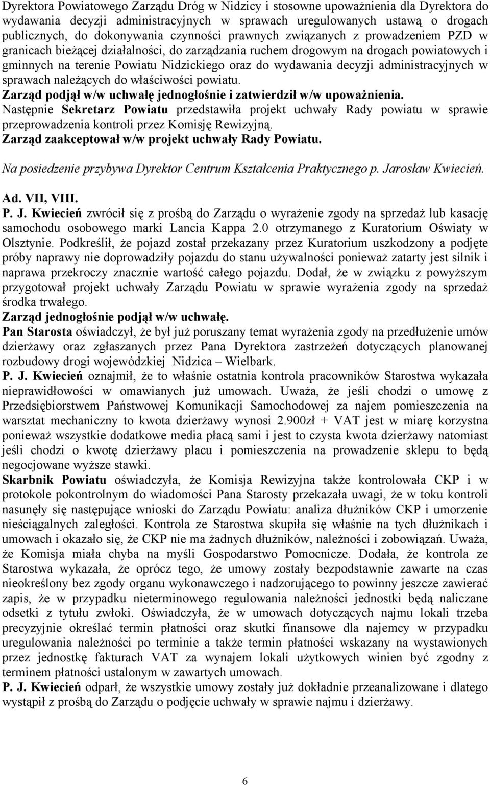 decyzji administracyjnych w sprawach należących do właściwości powiatu. Zarząd podjął w/w uchwałę jednogłośnie i zatwierdził w/w upoważnienia.