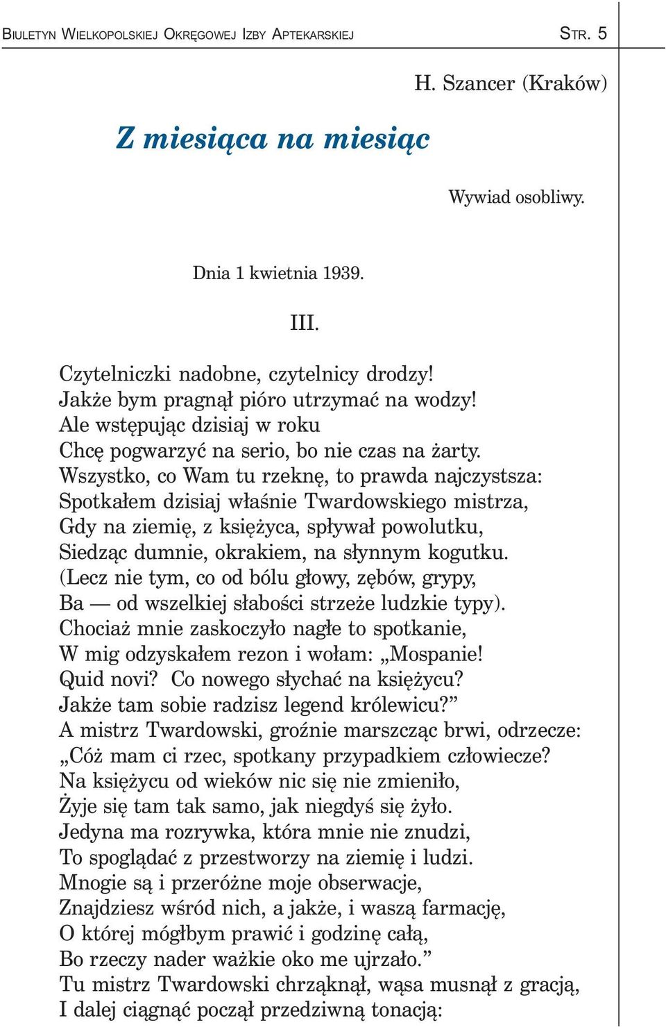 Wszystko, co Wam tu rzeknę, to prawda najczystsza: Spotkałem dzisiaj właśnie Twardowskiego mistrza, Gdy na ziemię, z księżyca, spływał powolutku, Siedząc dumnie, okrakiem, na słynnym kogutku.