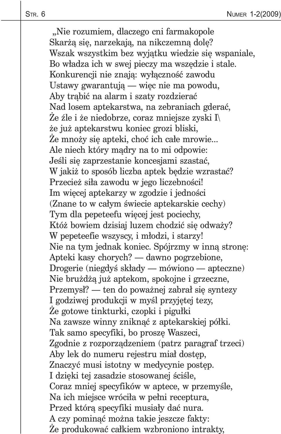 Konkurencji nie znają: wyłączność zawodu Ustawy gwarantują więc nie ma powodu, Aby trąbić na alarm i szaty rozdzierać Nad losem aptekarstwa, na zebraniach gderać, Że źle i że niedobrze, coraz