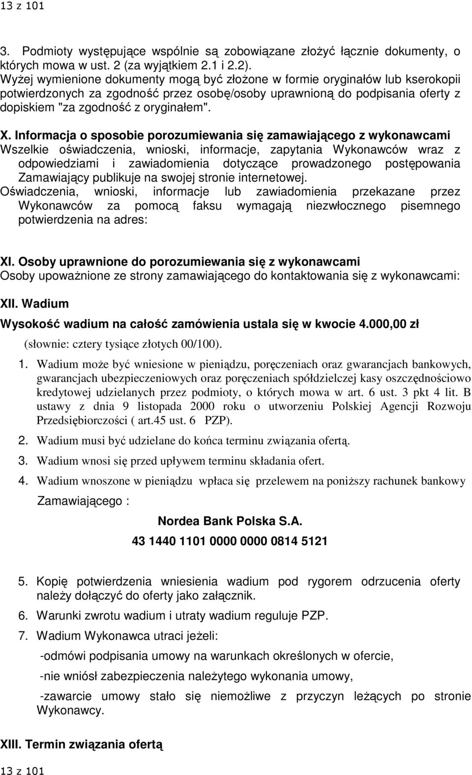 Informacja o sposobie porozumiewania się zamawiającego z wykonawcami Wszelkie oświadczenia, wnioski, informacje, zapytania Wykonawców wraz z odpowiedziami i zawiadomienia dotyczące prowadzonego