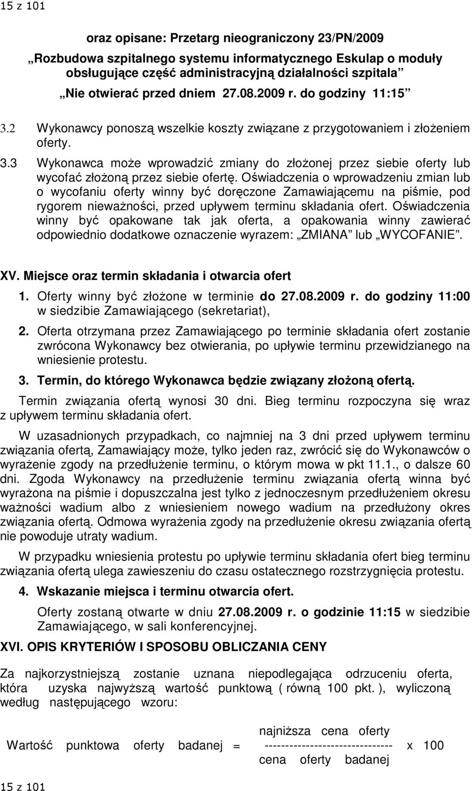 Oświadczenia o wprowadzeniu zmian lub o wycofaniu oferty winny być doręczone Zamawiającemu na piśmie, pod rygorem niewaŝności, przed upływem terminu składania ofert.