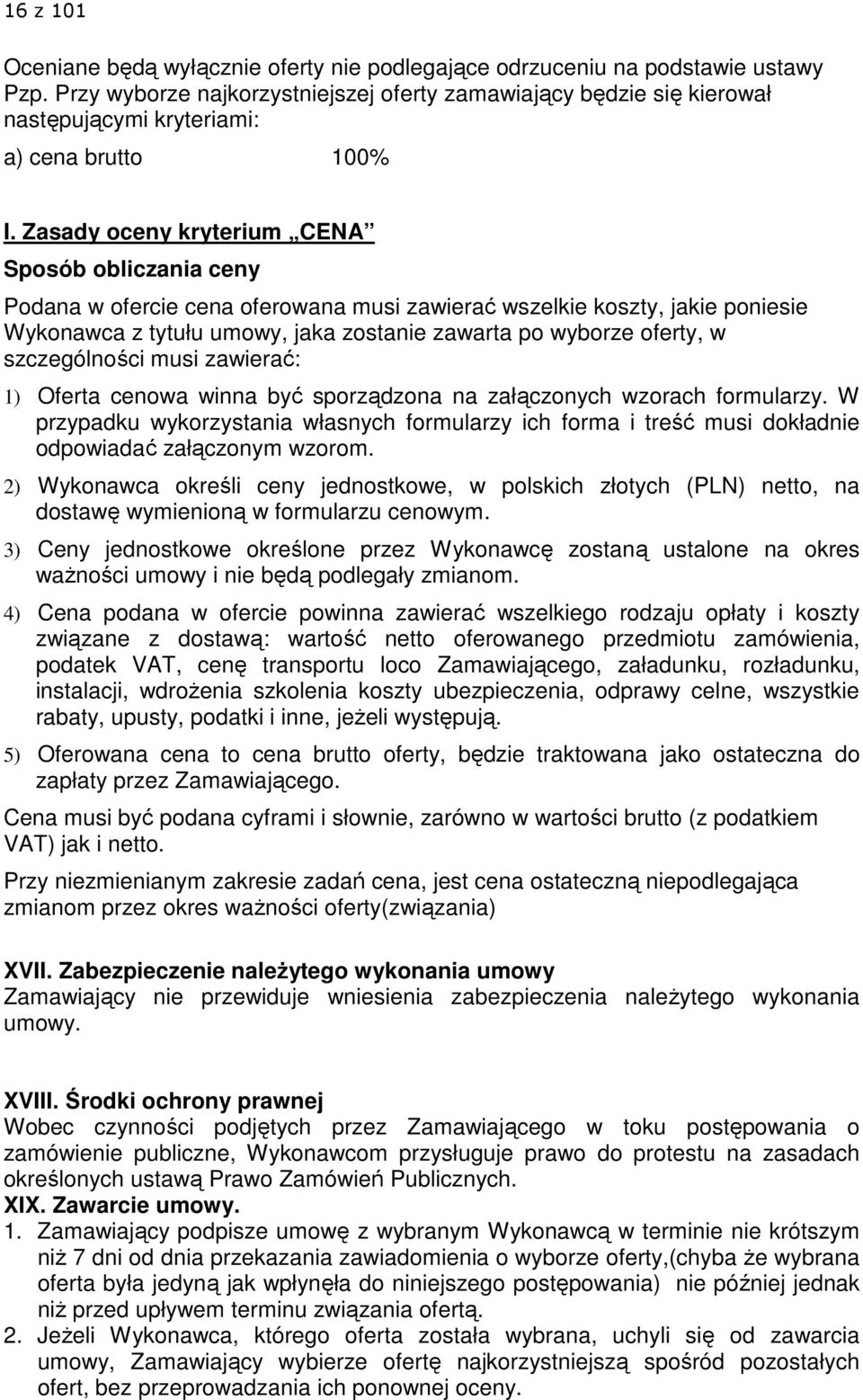 Zasady oceny kryterium CENA Sposób obliczania ceny Podana w ofercie cena oferowana musi zawierać wszelkie koszty, jakie poniesie Wykonawca z tytułu umowy, jaka zostanie zawarta po wyborze oferty, w