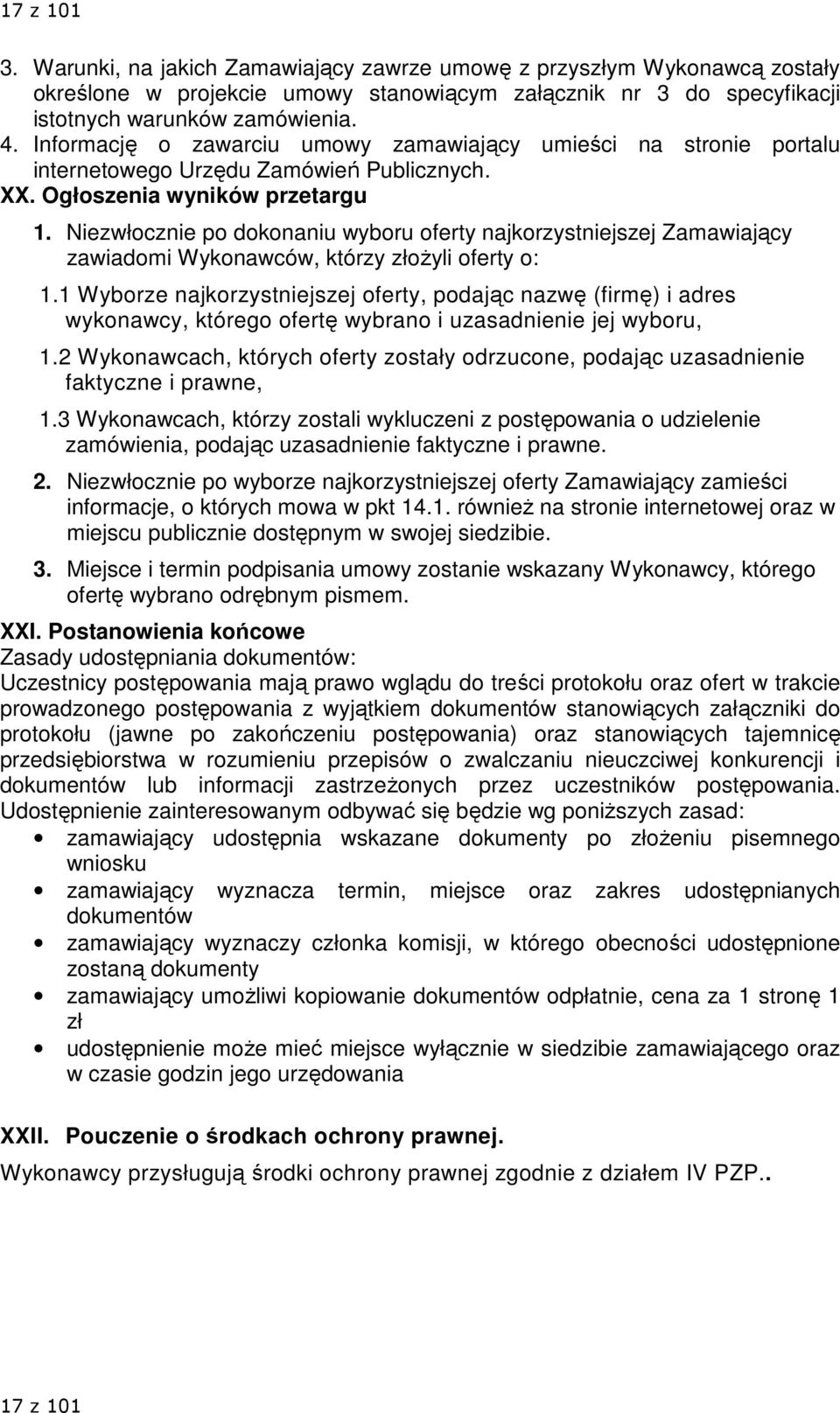 Niezwłocznie po dokonaniu wyboru oferty najkorzystniejszej Zamawiający zawiadomi Wykonawców, którzy złoŝyli oferty o: 1.