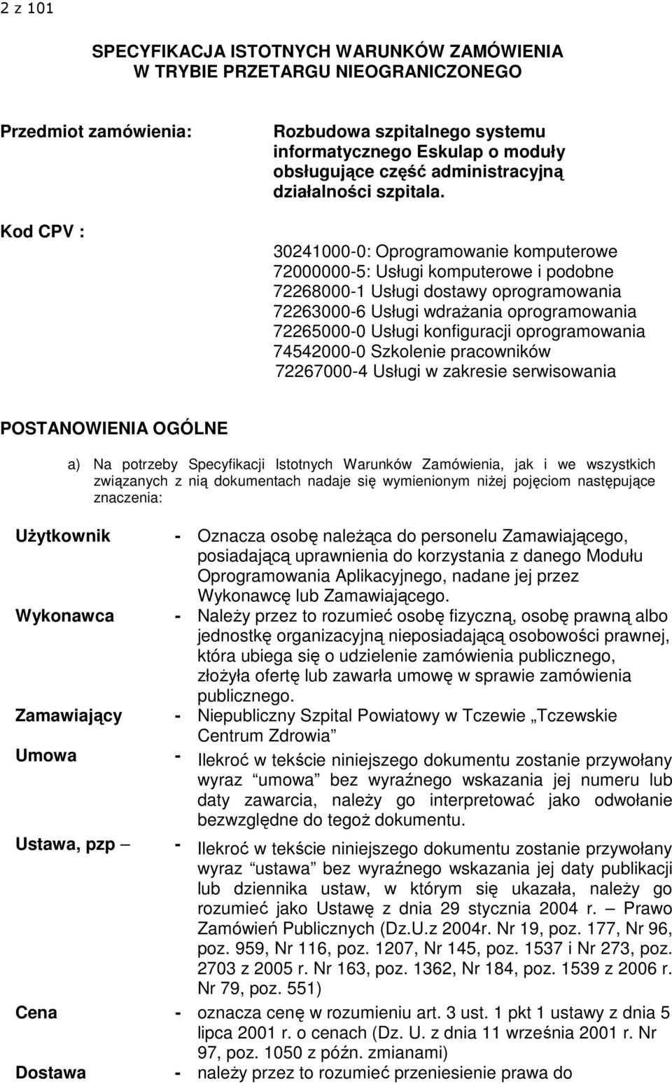 30241000-0: Oprogramowanie komputerowe 72000000-5: Usługi komputerowe i podobne 72268000-1 Usługi dostawy oprogramowania 72263000-6 Usługi wdraŝania oprogramowania 72265000-0 Usługi konfiguracji