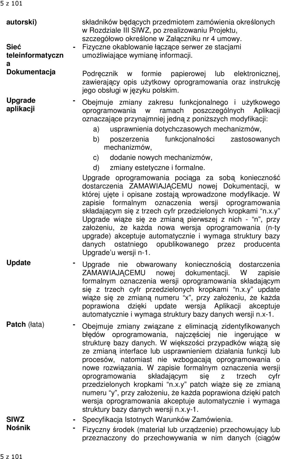 Dokumentacja Podręcznik w formie papierowej lub elektronicznej, zawierający opis uŝytkowy oprogramowania oraz instrukcję jego obsługi w języku polskim.