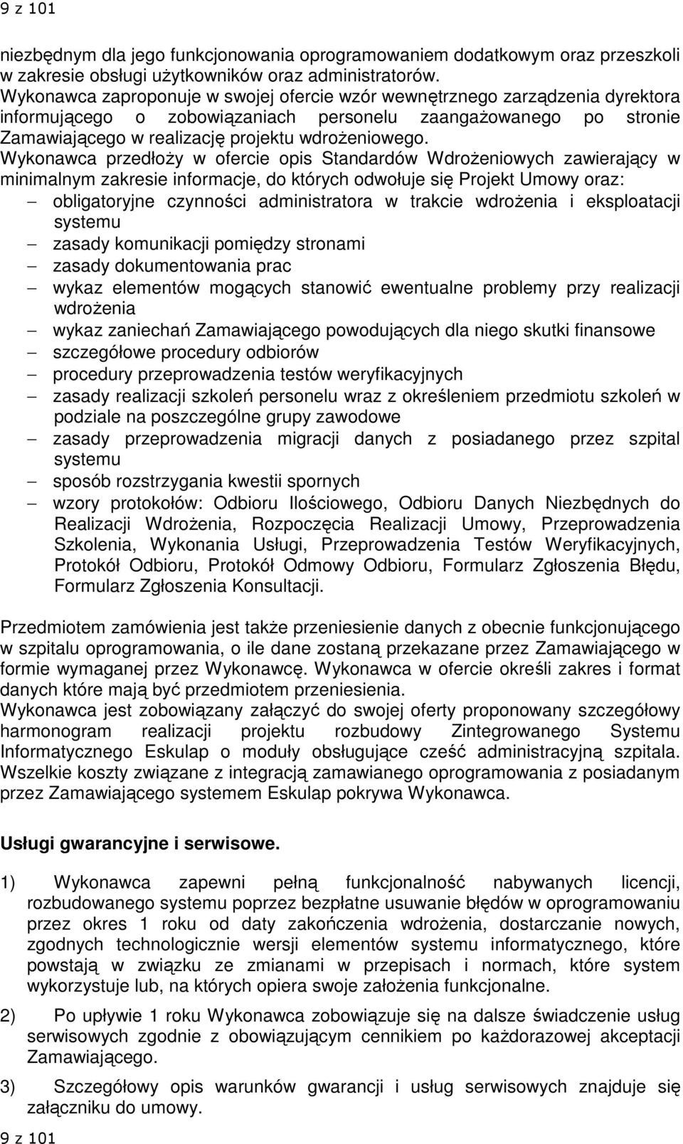 Wykonawca przedłoŝy w ofercie opis Standardów WdroŜeniowych zawierający w minimalnym zakresie informacje, do których odwołuje się Projekt Umowy oraz: obligatoryjne czynności administratora w trakcie