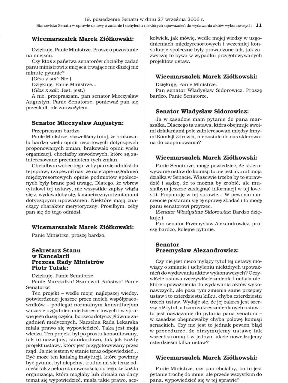 Proszê o pozostanie na miejscu. Czy ktoœ z pañstwa senatorów chcia³by zadaæ panu ministrowi z miejsca trwaj¹ce nie d³u ej ni minutê pytanie? (G³os z sali: Nie.