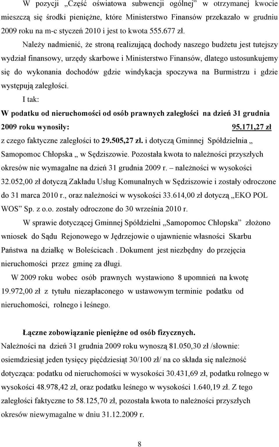 Należy nadmienić, że stroną realizującą dochody naszego budżetu jest tutejszy wydział finansowy, urzędy skarbowe i Ministerstwo Finansów, dlatego ustosunkujemy się do wykonania dochodów gdzie