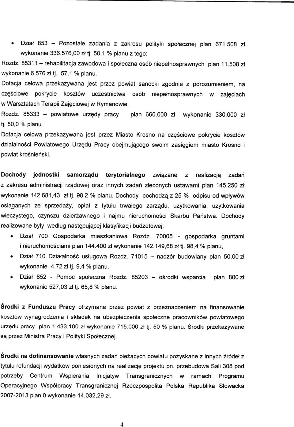 Dotacja celowa przekazywana jest przez powiat sanocki zgodnie z porozumieniem, na częściowe pokrycie kosztów uczestnictwa osób niepełnosprawnych w zajęciach w Warsztatach Terapii Zajęciowej w