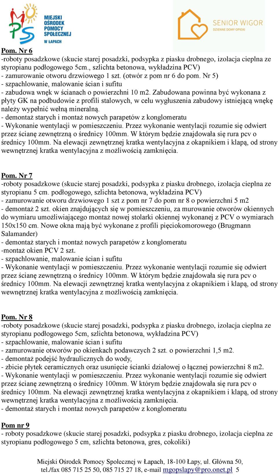 podłogowego, szlichta betonowa, wykładzina PCV) - zamurowanie otworu drzwiowego 1 szt z pom nr 7 do pom nr 8 o powierzchni 5 m2 - demontaż 2 szt.