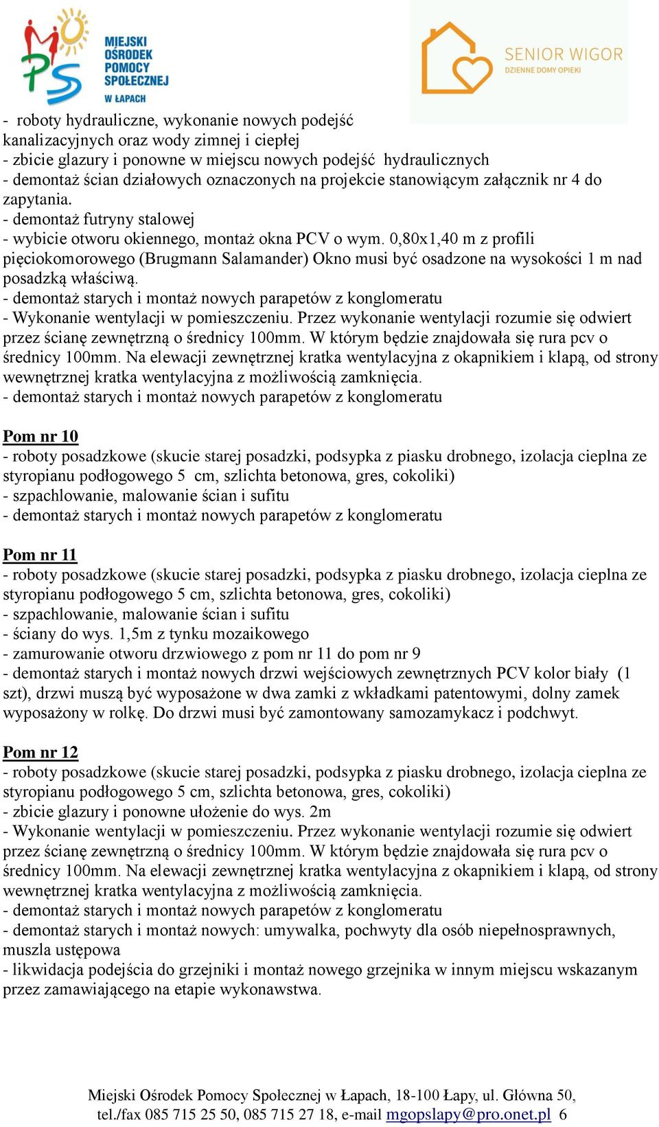 0,80x1,40 m z profili pięciokomorowego (Brugmann Salamander) Okno musi być osadzone na wysokości 1 m nad posadzką właściwą.