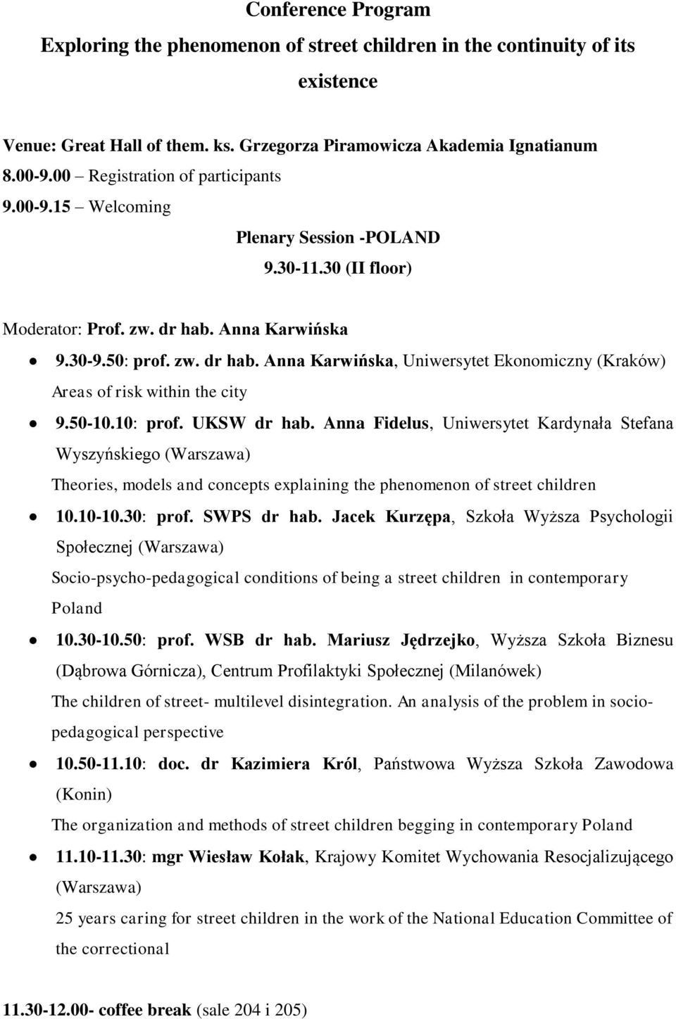 Anna Karwińska 9.30-9.50: prof. zw. dr hab. Anna Karwińska, Uniwersytet Ekonomiczny (Kraków) Areas of risk within the city 9.50-10.10: prof. UKSW dr hab.