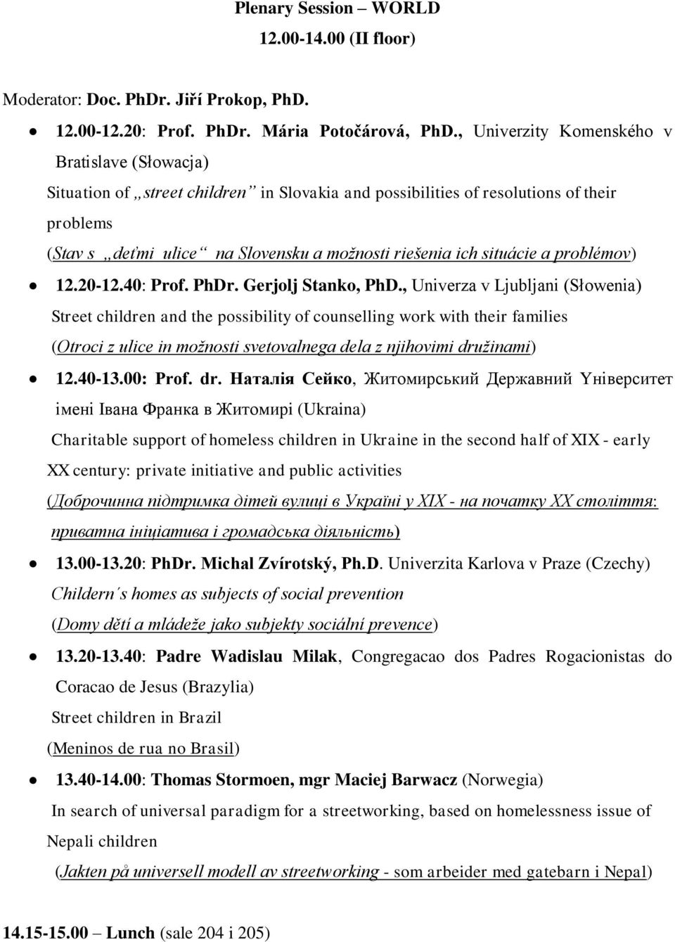 situácie a problémov) 12.20-12.40: Prof. PhDr. Gerjolj Stanko, PhD.