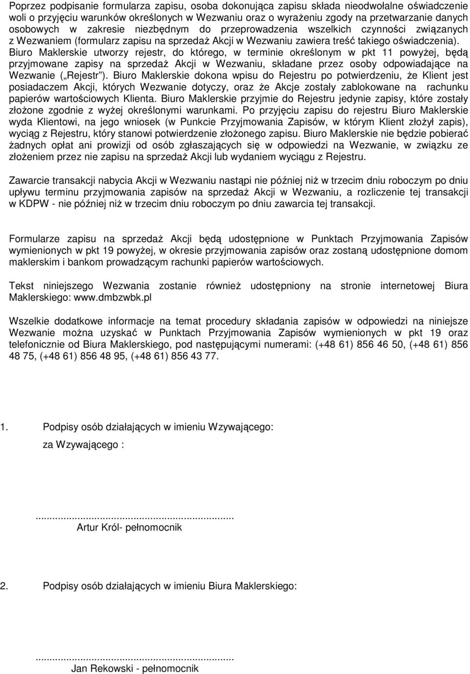 Biuro Maklerskie utworzy rejestr, do którego, w terminie określonym w pkt 11 powyŝej, będą przyjmowane zapisy na sprzedaŝ Akcji w Wezwaniu, składane przez osoby odpowiadające na Wezwanie ( Rejestr ).