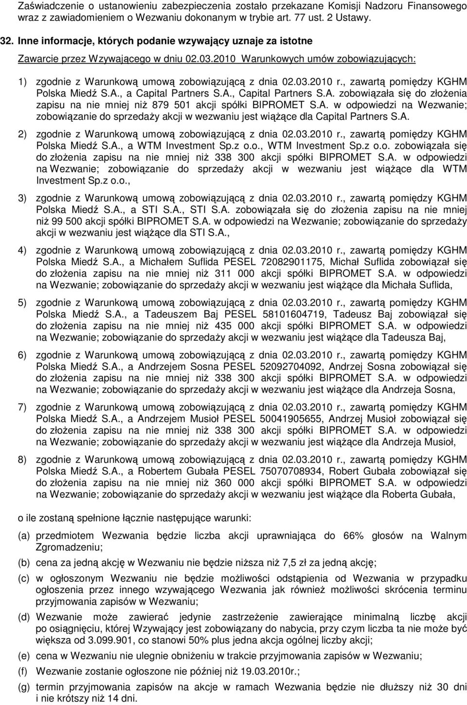 , zawartą pomiędzy KGHM Polska Miedź S.A., a Capital Partners S.A., Capital Partners S.A. zobowiązała się do złoŝenia zapisu na nie mniej niŝ 879 501 akcji spółki BIPROMET S.A. w odpowiedzi na Wezwanie; zobowiązanie do sprzedaŝy akcji w wezwaniu jest wiąŝące dla Capital Partners S.