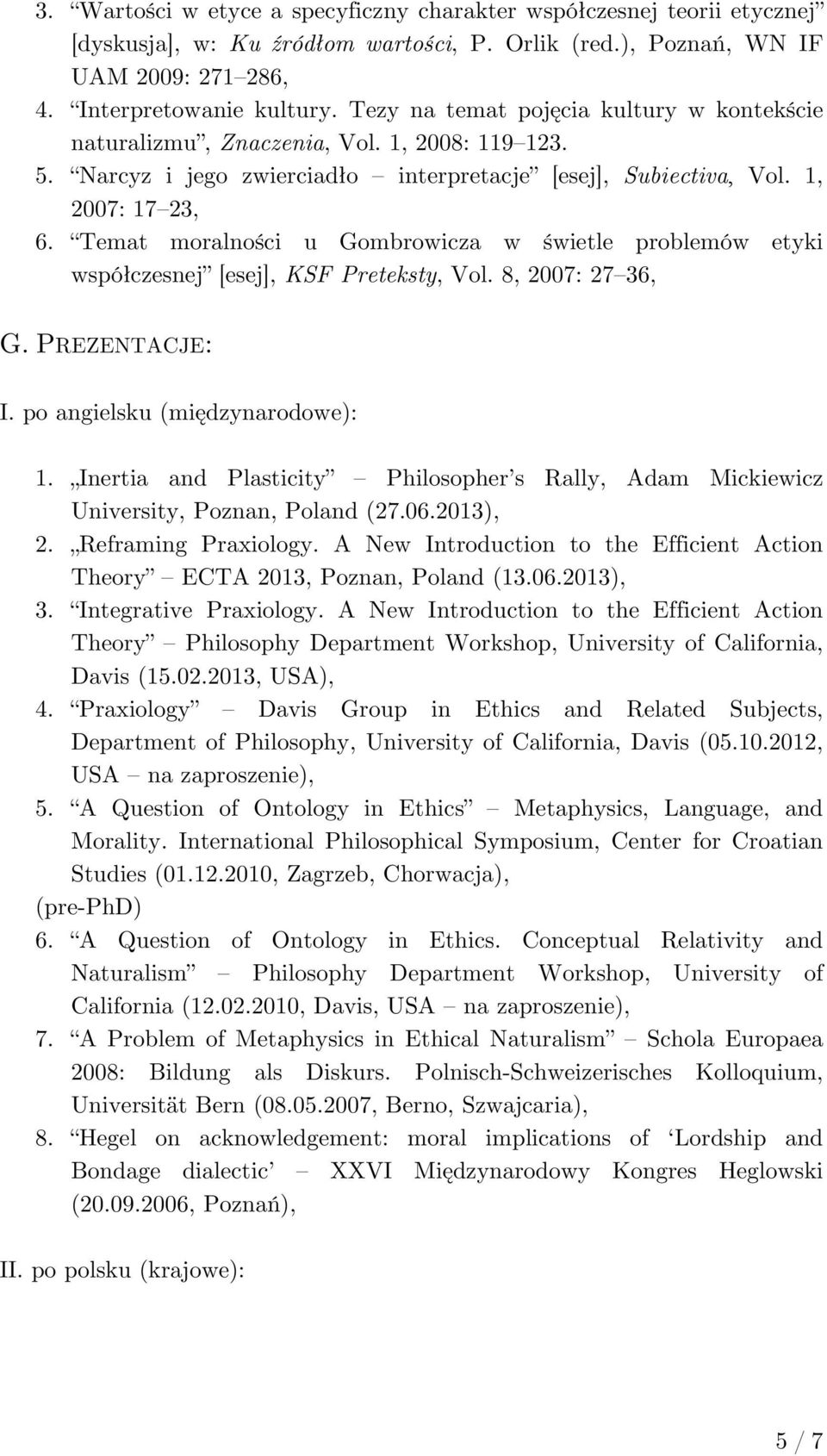 Temat moralności u Gombrowicza w świetle problemów etyki współczesnej [esej], KSF Preteksty, Vol. 8, 2007: 27 36, G. PREZENTACJE: I. po angielsku (międzynarodowe): 1.