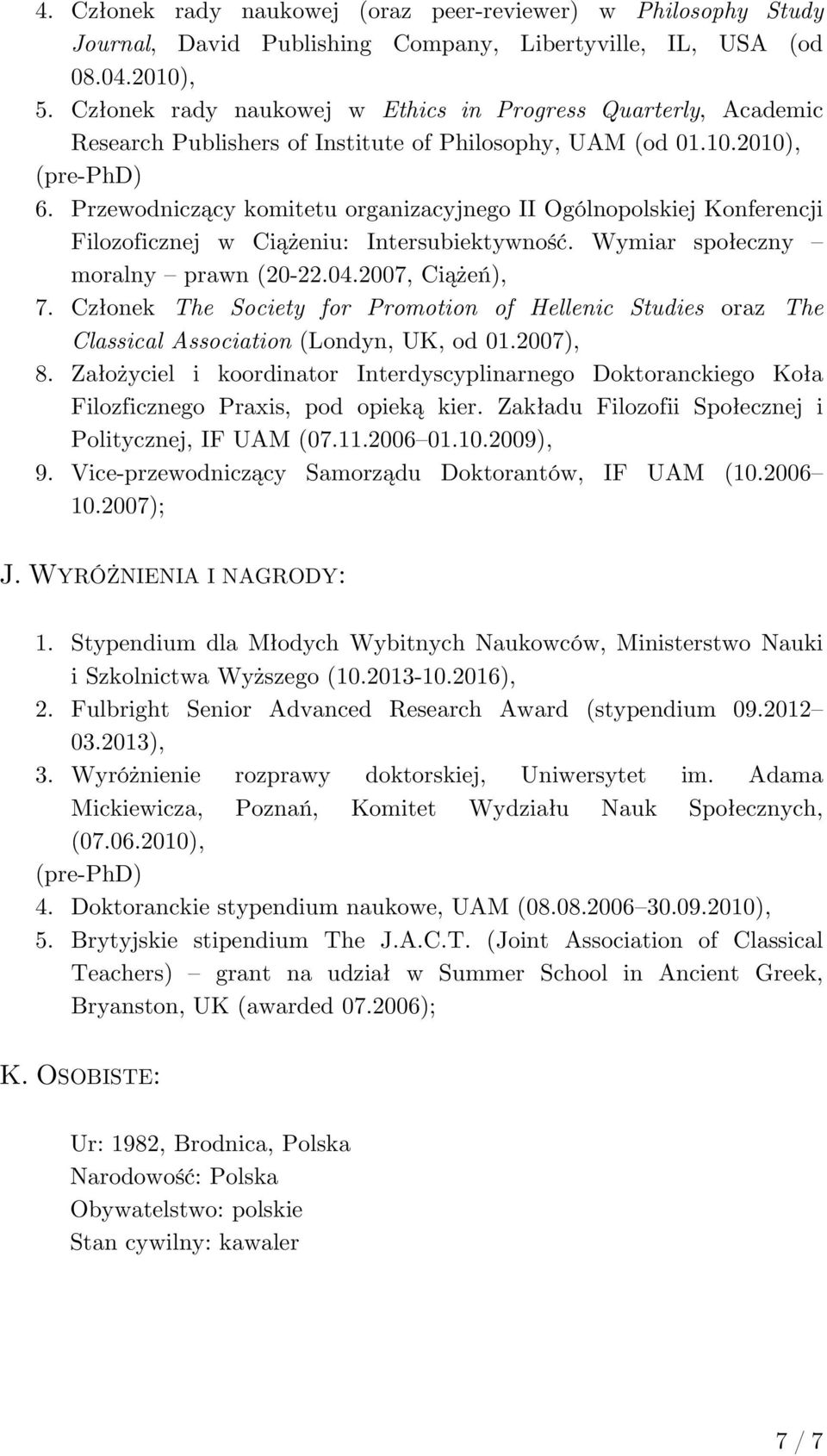 Przewodniczący komitetu organizacyjnego II Ogólnopolskiej Konferencji Filozoficznej w Ciążeniu: Intersubiektywność. Wymiar społeczny moralny prawn (20-22.04.2007, Ciążeń), 7.