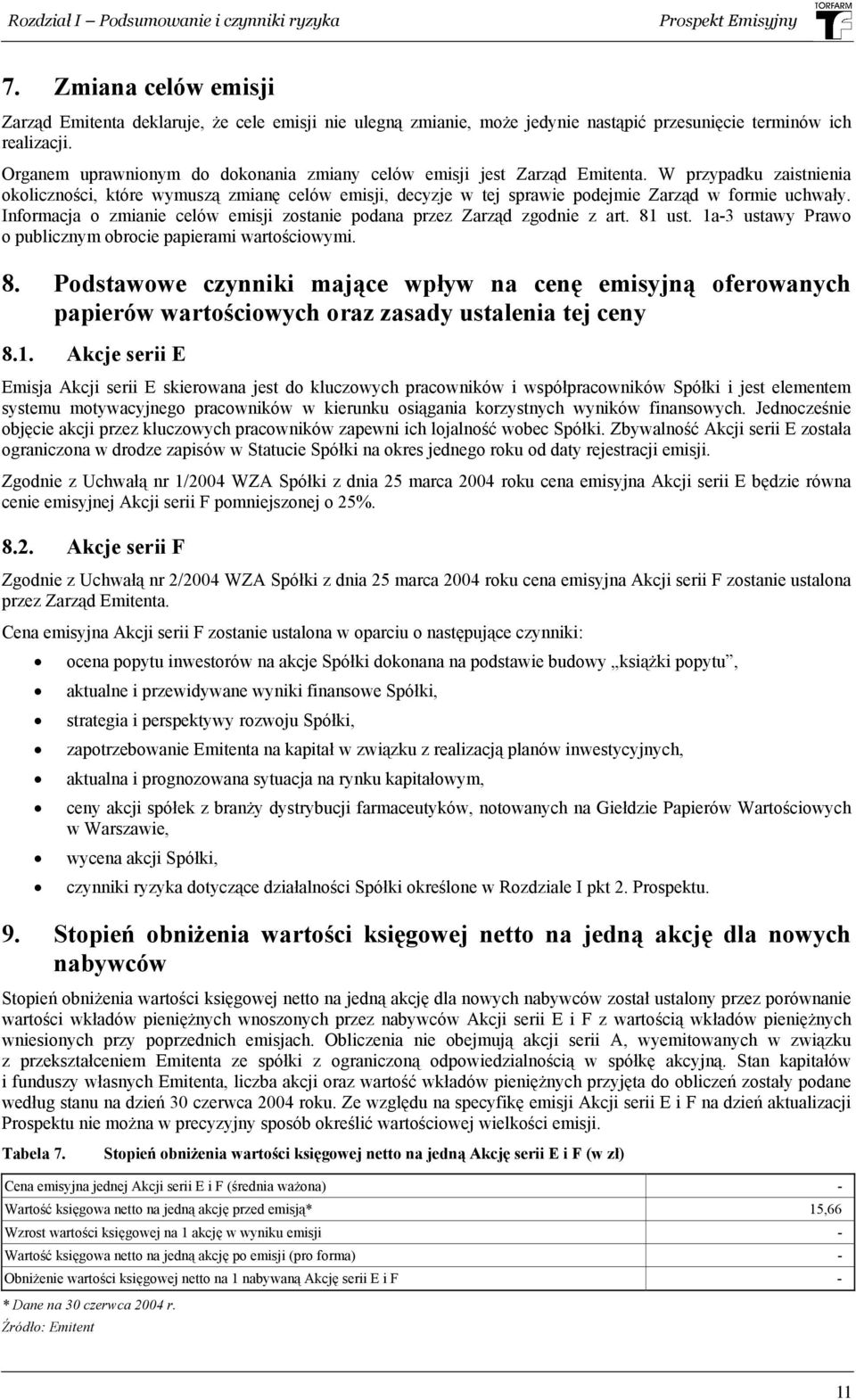 W przypadku zaistnienia okoliczności, które wymuszą zmianę celów emisji, decyzje w tej sprawie podejmie Zarząd w formie uchwały.