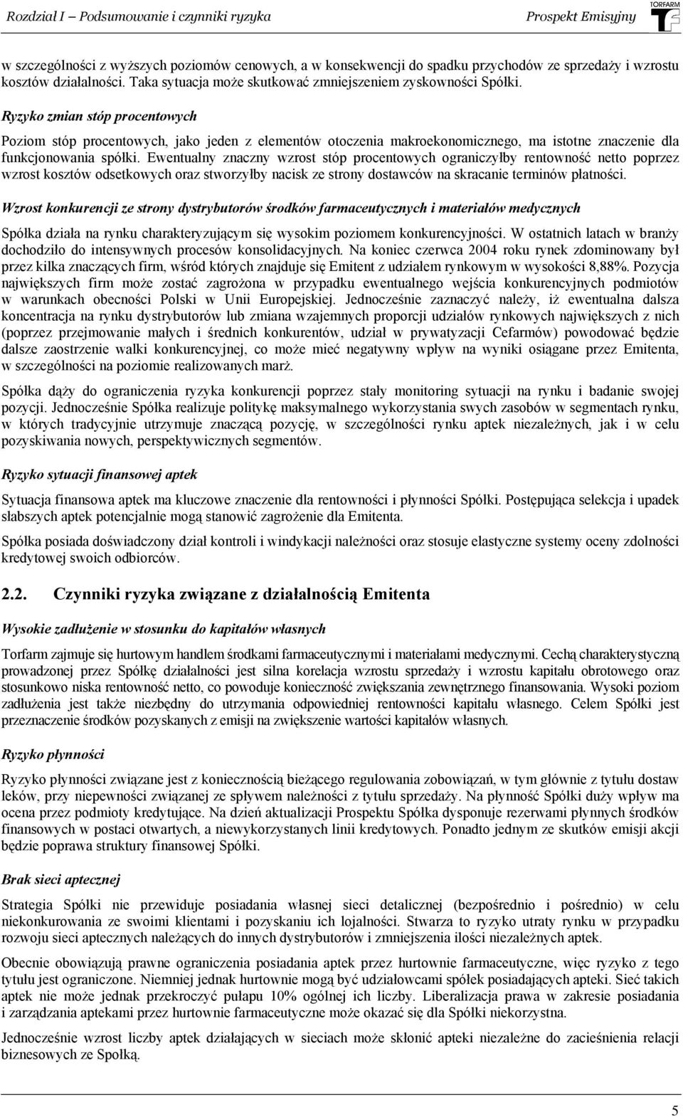 Ryzyko zmian stóp procentowych Poziom stóp procentowych, jako jeden z elementów otoczenia makroekonomicznego, ma istotne znaczenie dla funkcjonowania spółki.