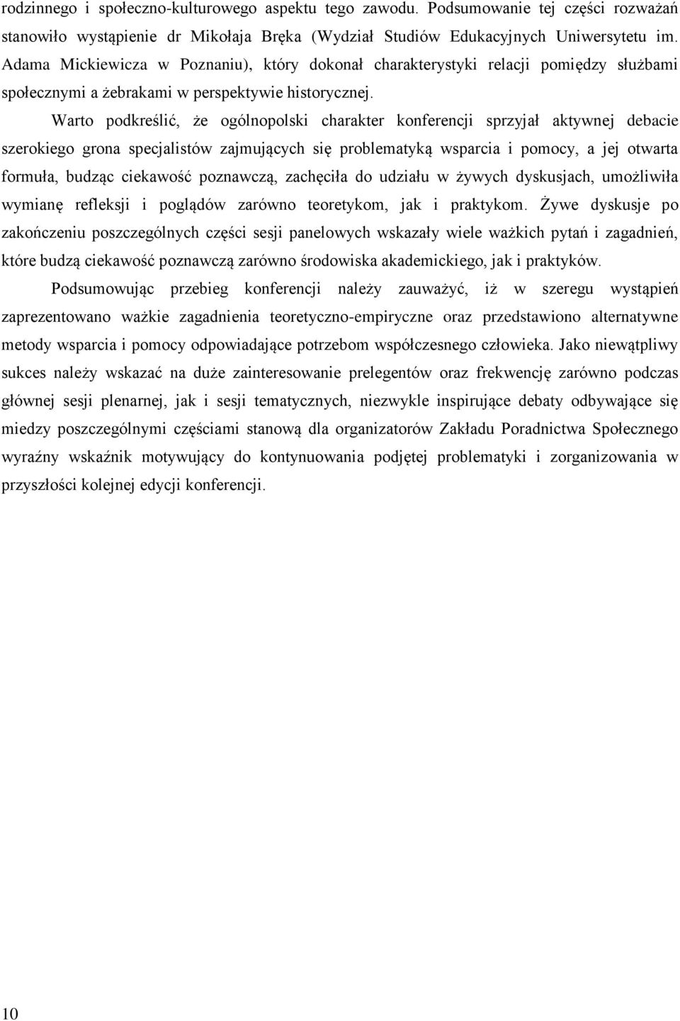 Warto podkreślić, że ogólnopolski charakter konferencji sprzyjał aktywnej debacie szerokiego grona specjalistów zajmujących się problematyką wsparcia i pomocy, a jej otwarta formuła, budząc ciekawość