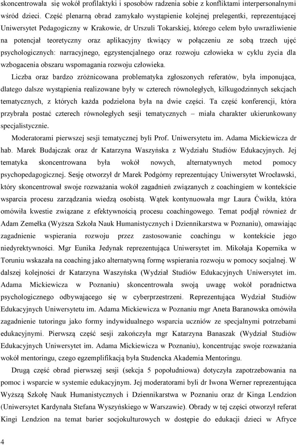 oraz aplikacyjny tkwiący w połączeniu ze sobą trzech ujęć psychologicznych: narracyjnego, egzystencjalnego oraz rozwoju człowieka w cyklu życia dla wzbogacenia obszaru wspomagania rozwoju człowieka.