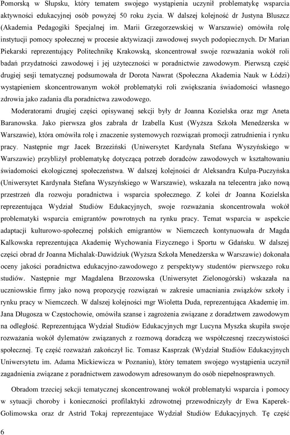 Marii Grzegorzewskiej w Warszawie) omówiła rolę instytucji pomocy społecznej w procesie aktywizacji zawodowej swych podopiecznych.