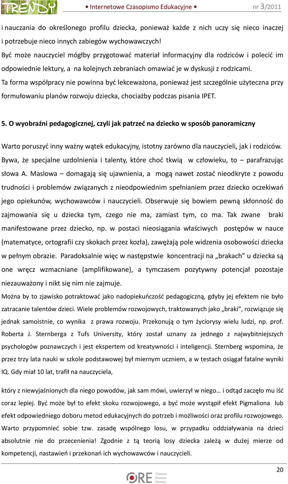 Ta forma współpracy nie powinna być lekceważona, ponieważ jest szczególnie użyteczna przy formułowaniu planów rozwoju dziecka, chociażby podczas pisania IPET. 5.