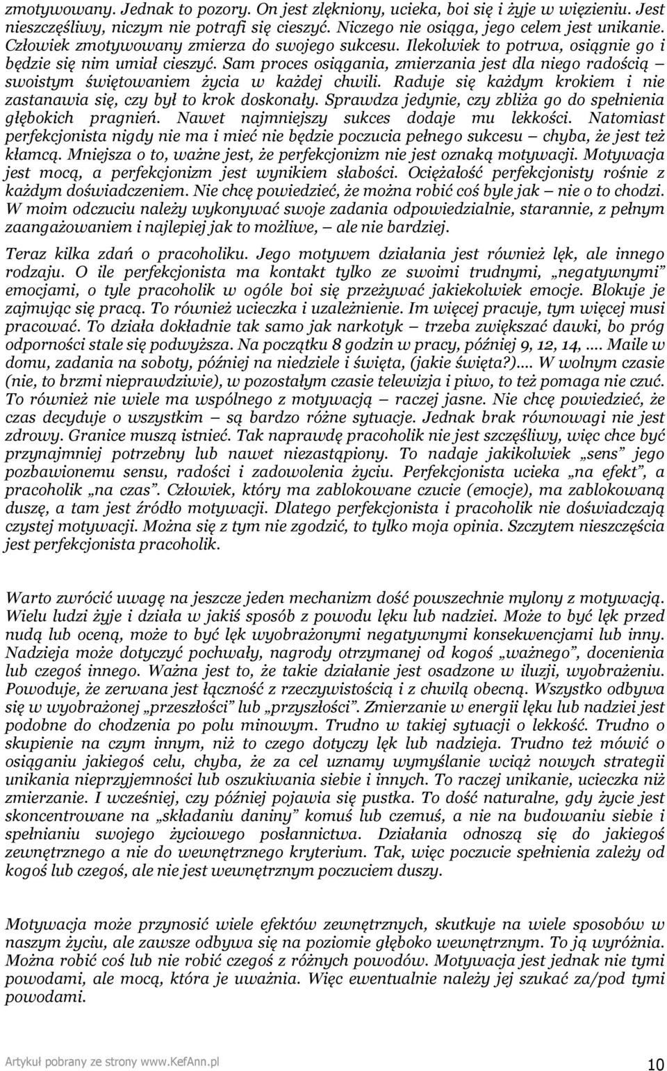 Sam proces osiągania, zmierzania jest dla niego radością swoistym świętowaniem życia w każdej chwili. Raduje się każdym krokiem i nie zastanawia się, czy był to krok doskonały.