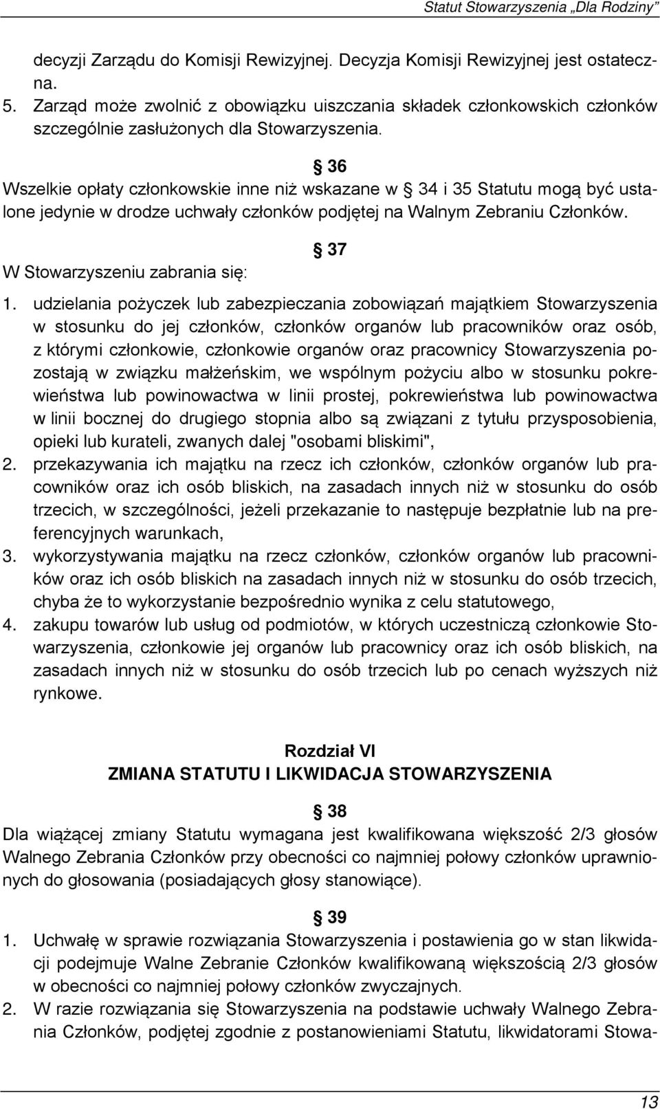 36 Wszelkie opłaty członkowskie inne niż wskazane w 34 i 35 Statutu mogą być ustalone jedynie w drodze uchwały członków podjętej na Walnym Zebraniu Członków. W Stowarzyszeniu zabrania się: 37 1.