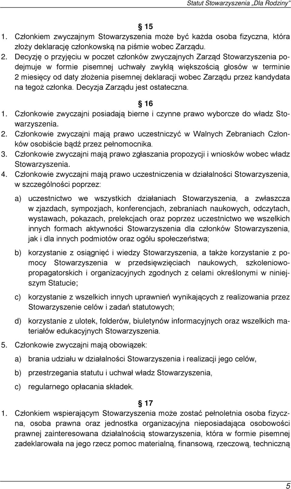 Zarządu przez kandydata na tegoż członka. Decyzja Zarządu jest ostateczna. 16 1. Członkowie zwyczajni posiadają bierne i czynne prawo wyborcze do władz Stowarzyszenia. 2.