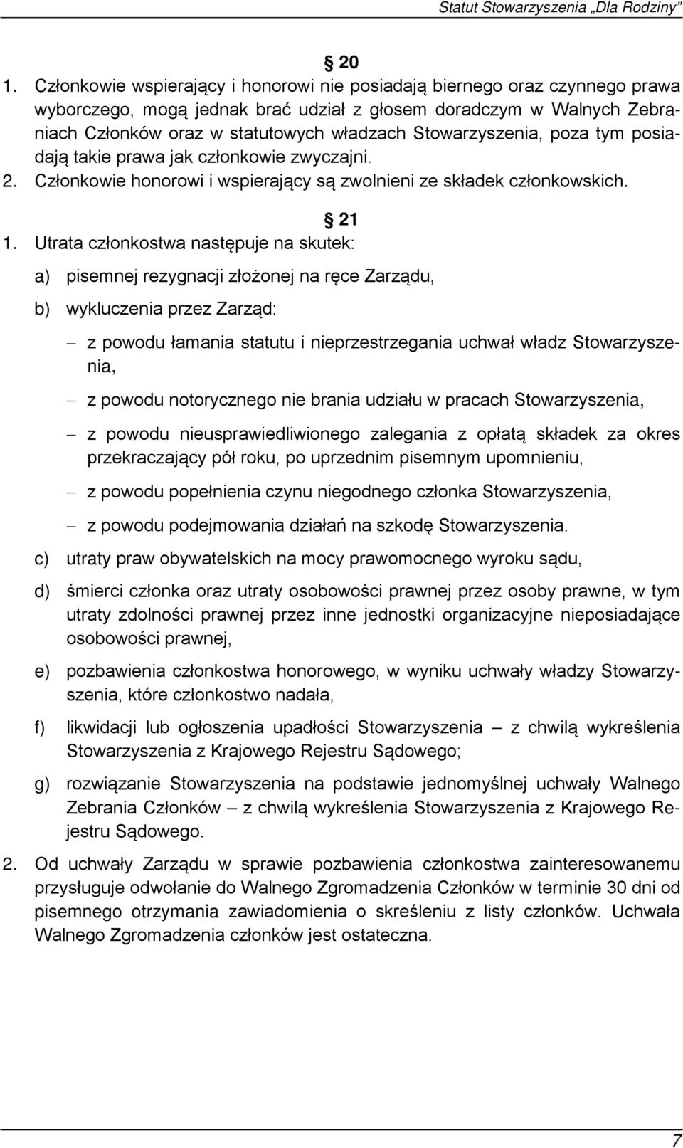 Utrata członkostwa następuje na skutek: a) pisemnej rezygnacji złożonej na ręce Zarządu, b) wykluczenia przez Zarząd: z powodu łamania statutu i nieprzestrzegania uchwał władz Stowarzyszenia, z