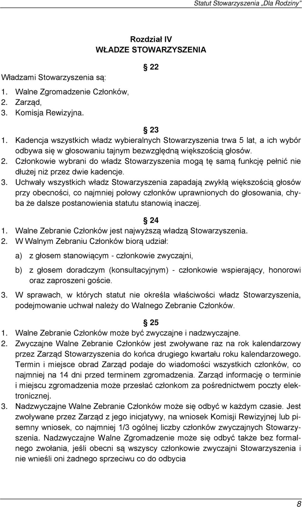 Członkowie wybrani do władz Stowarzyszenia mogą tę samą funkcję pełnić nie dłużej niż przez dwie kadencje. 3.