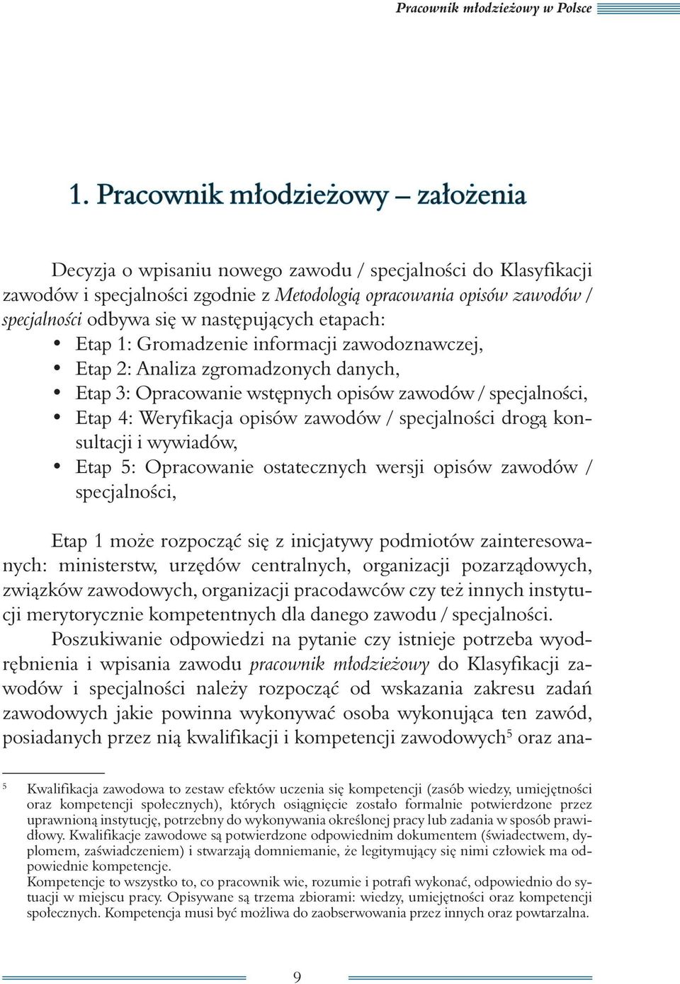 następujących etapach: Etap 1: Gromadzenie informacji zawodoznawczej, Etap 2: Analiza zgromadzonych danych, Etap 3: Opracowanie wstępnych opisów zawodów / specjalności, Etap 4: Weryfikacja opisów