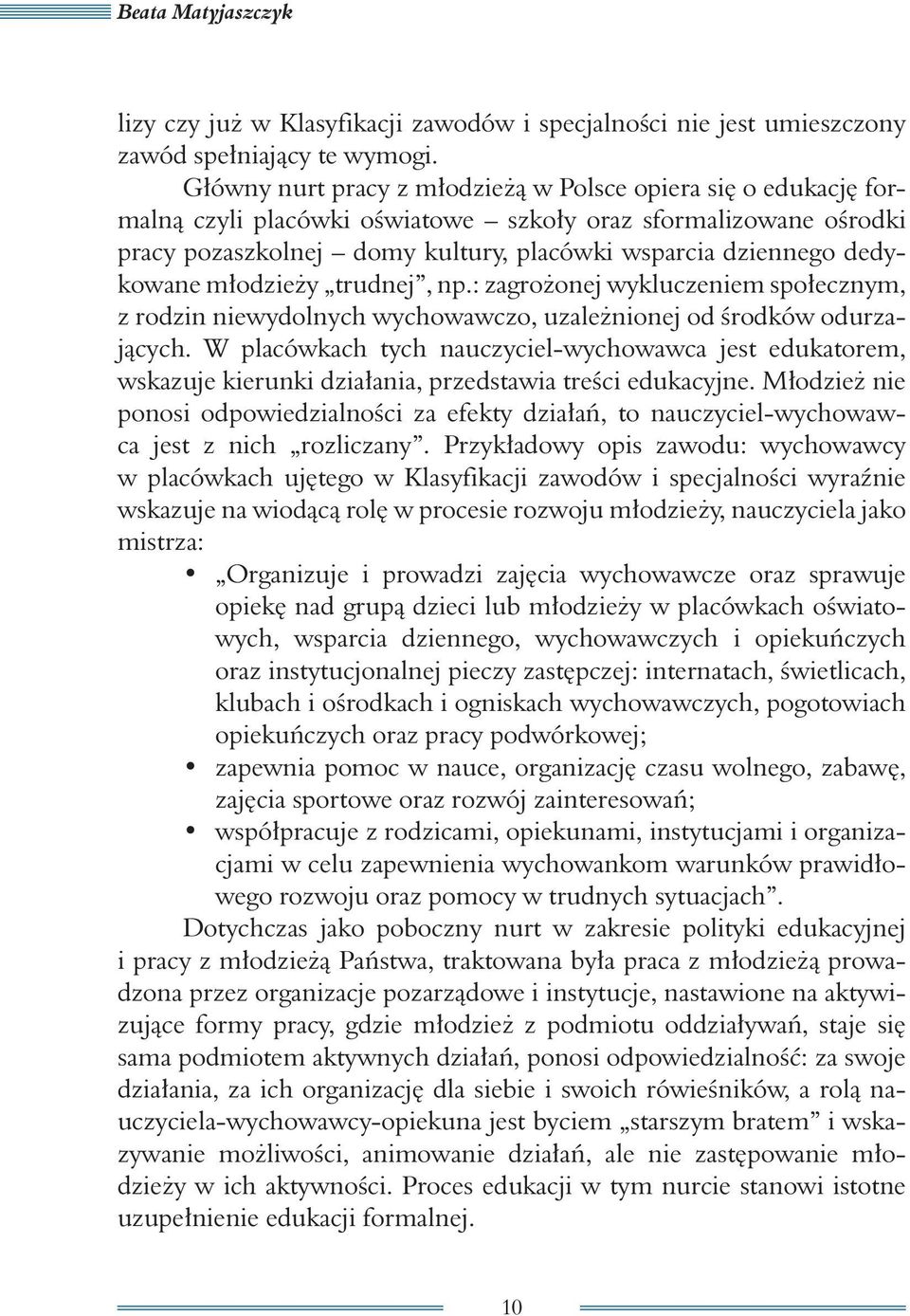 dedykowane młodzieży trudnej, np.: zagrożonej wykluczeniem społecznym, z rodzin niewydolnych wychowawczo, uzależnionej od środków odurzających.