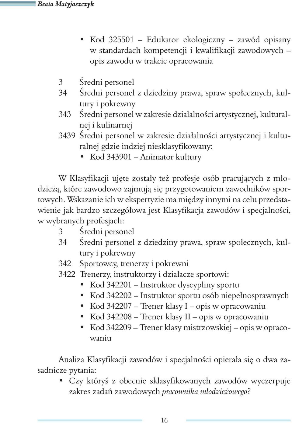 gdzie indziej niesklasyfikowany: Kod 343901 Animator kultury W Klasyfikacji ujęte zostały też profesje osób pracujących z młodzieżą, które zawodowo zajmują się przygotowaniem zawodników sportowych.