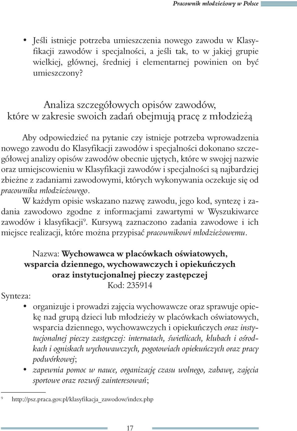 Analiza szczegółowych opisów zawodów, które w zakresie swoich zadań obejmują pracę z młodzieżą Aby odpowiedzieć na pytanie czy istnieje potrzeba wprowadzenia nowego zawodu do Klasyfikacji zawodów i