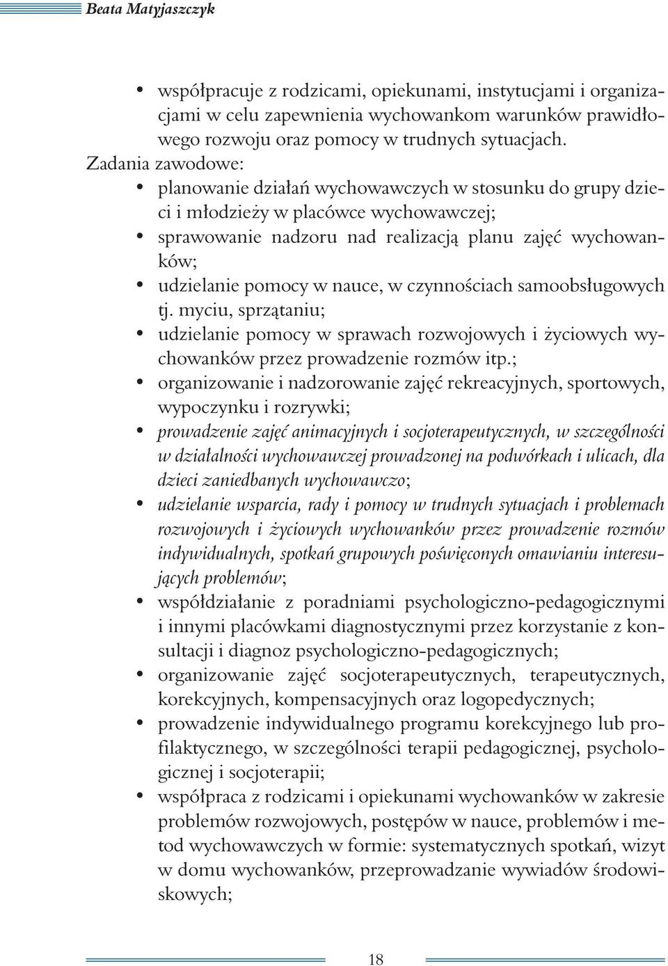 nauce, w czynnościach samoobsługowych tj. myciu, sprzątaniu; udzielanie pomocy w sprawach rozwojowych i życiowych wychowanków przez prowadzenie rozmów itp.