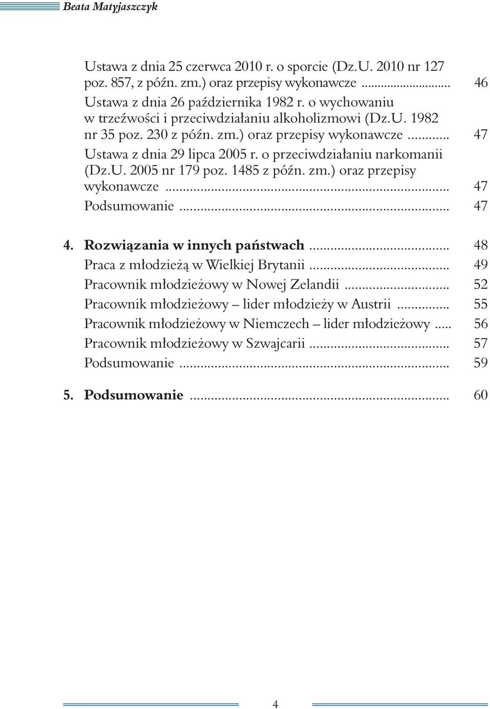 U. 2005 nr 179 poz. 1485 z późn. zm.) oraz przepisy wykonawcze... 47 Podsumowanie... 47 4. Rozwiązania w innych państwach... 48 Praca z młodzieżą w Wielkiej Brytanii.