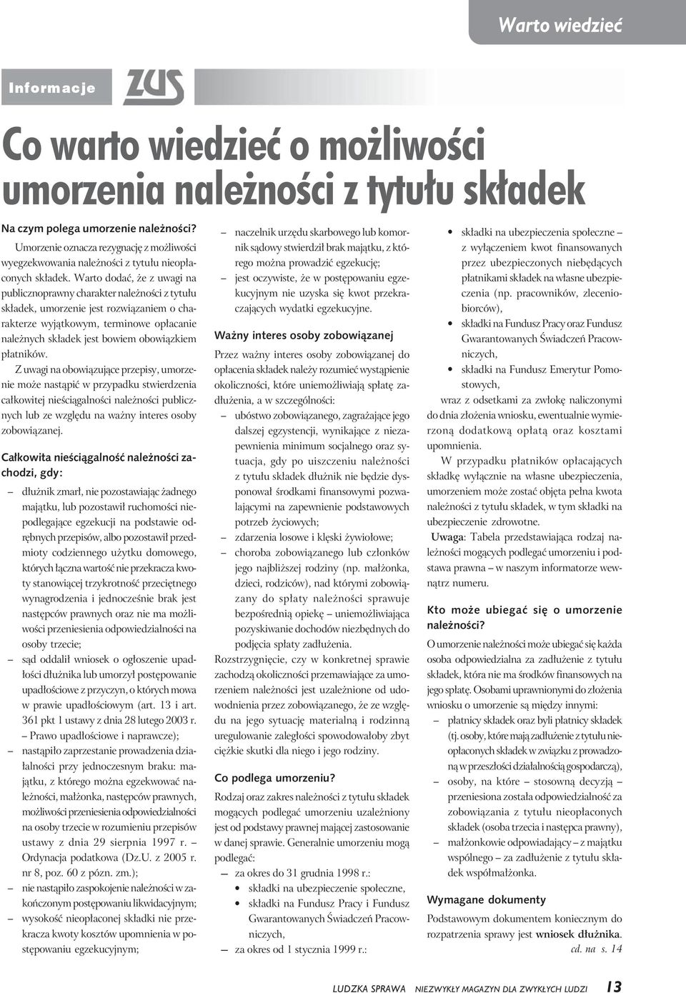 Warto dodać, że z uwagi na publicznoprawny charakter należności z tytułu składek, umorzenie jest rozwiązaniem o charakterze wyjątkowym, terminowe opłacanie należnych składek jest bowiem obowiązkiem