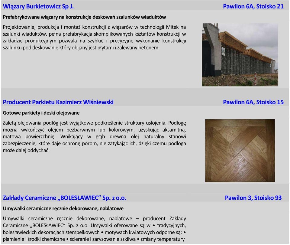 prefabrykacja skomplikowanych kształtów konstrukcji w zakładzie produkcyjnym pozwala na szybkie i precyzyjne wykonanie konstrukcji szalunku pod deskowanie który obijany jest płytami i zalewany