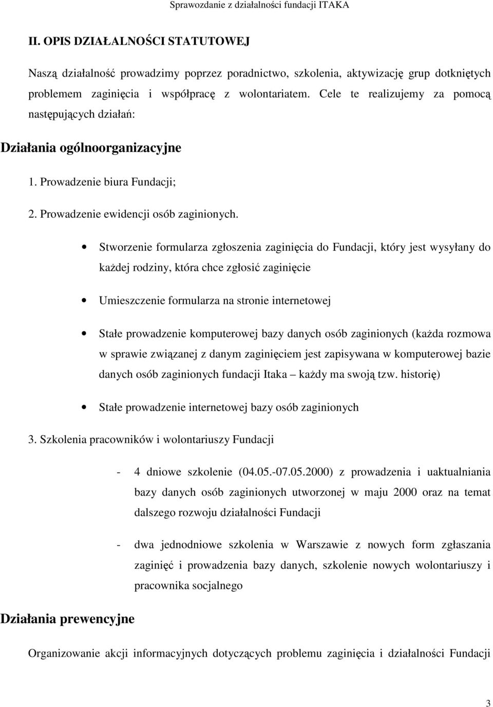 Stworzenie formularza zgłoszenia zaginicia do Fundacji, który jest wysyłany do kadej rodziny, która chce zgłosi zaginicie Umieszczenie formularza na stronie internetowej Stałe prowadzenie
