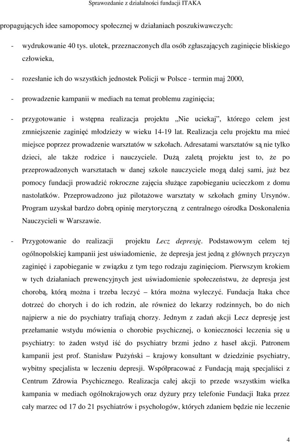 problemu zaginicia; - przygotowanie i wstpna realizacja projektu Nie uciekaj, którego celem jest zmniejszenie zagini młodziey w wieku 14-19 lat.