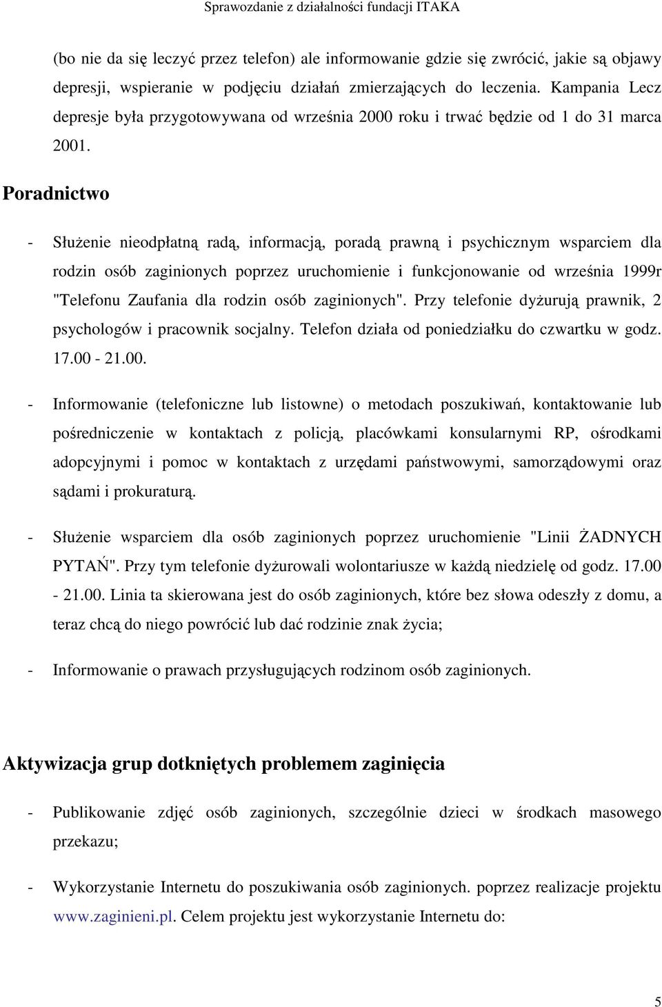 Poradnictwo - Słuenie nieodpłatn rad, informacj, porad prawn i psychicznym wsparciem dla rodzin osób zaginionych poprzez uruchomienie i funkcjonowanie od wrzenia 1999r "Telefonu Zaufania dla rodzin
