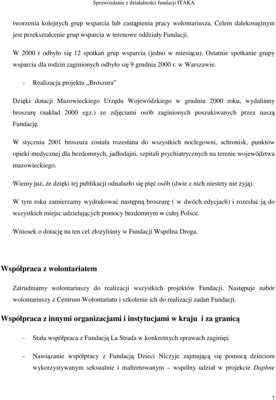 - Realizacja projektu Broszura Dziki dotacji Mazowieckiego Urzdu Wojewódzkiego w grudniu 2000 roku, wydalimy broszur (nakład 2000 egz.) ze zdjciami osób zaginionych poszukiwanych przez nasz Fundacj.