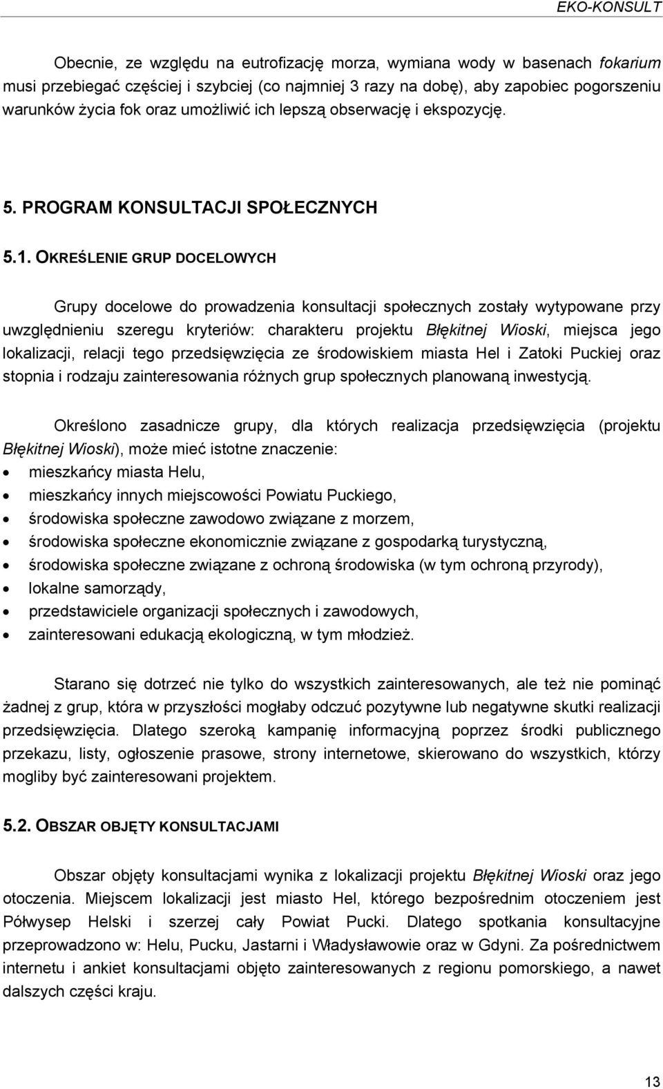 OKREŚLENIE GRUP DOCELOWYCH Grupy docelowe do prowadzenia konsultacji społecznych zostały wytypowane przy uwzględnieniu szeregu kryteriów: charakteru projektu Błękitnej Wioski, miejsca jego