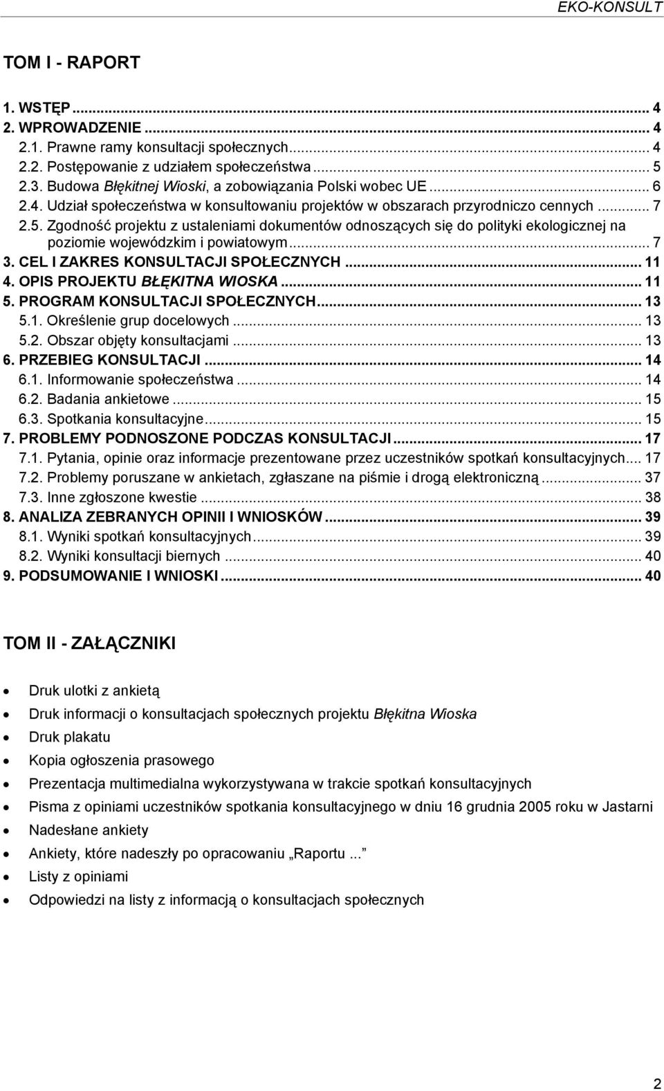 Zgodność projektu z ustaleniami dokumentów odnoszących się do polityki ekologicznej na poziomie wojewódzkim i powiatowym... 7 3. CEL I ZAKRES KONSULTACJI SPOŁECZNYCH... 11 4.