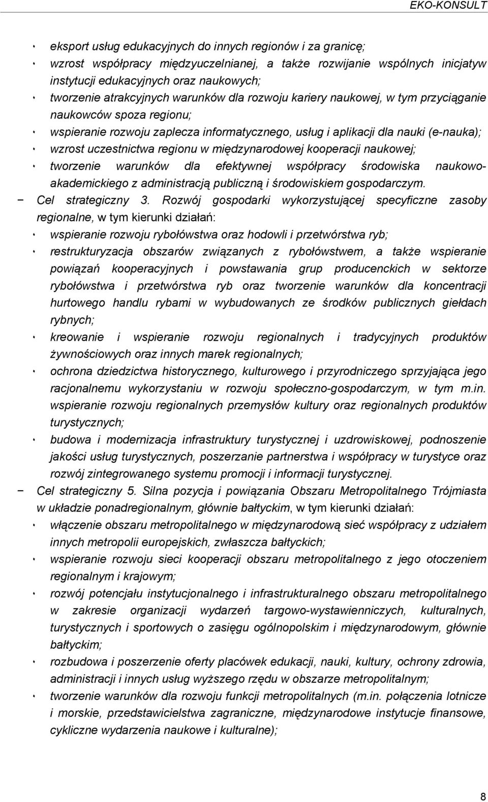 uczestnictwa regionu w międzynarodowej kooperacji naukowej; ٠ tworzenie warunków dla efektywnej współpracy środowiska naukowoakademickiego z administracją publiczną i środowiskiem gospodarczym.