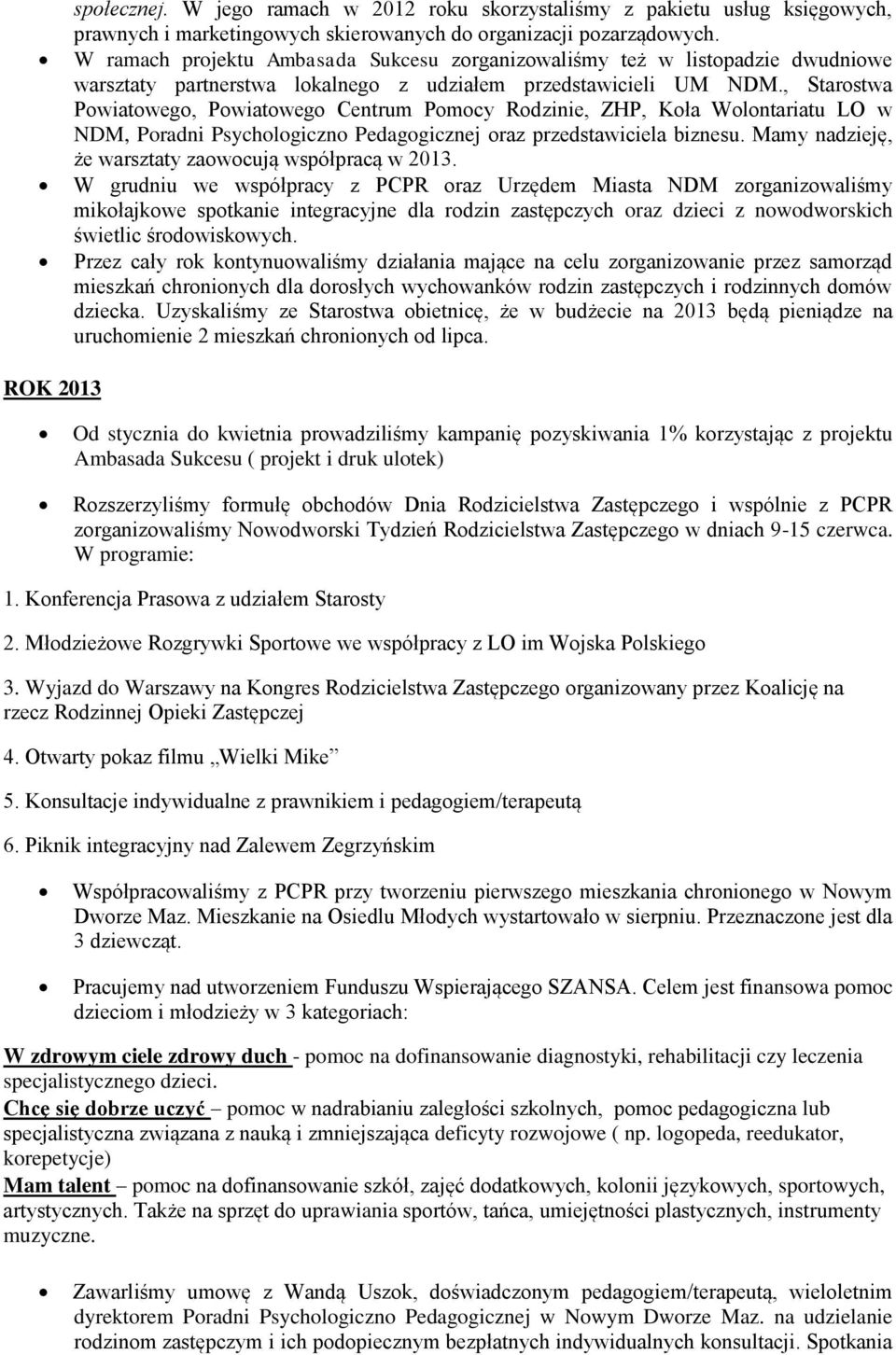 , Starostwa Powiatowego, Powiatowego Centrum Pomocy Rodzinie, ZHP, Koła Wolontariatu LO w NDM, Poradni Psychologiczno Pedagogicznej oraz przedstawiciela biznesu.