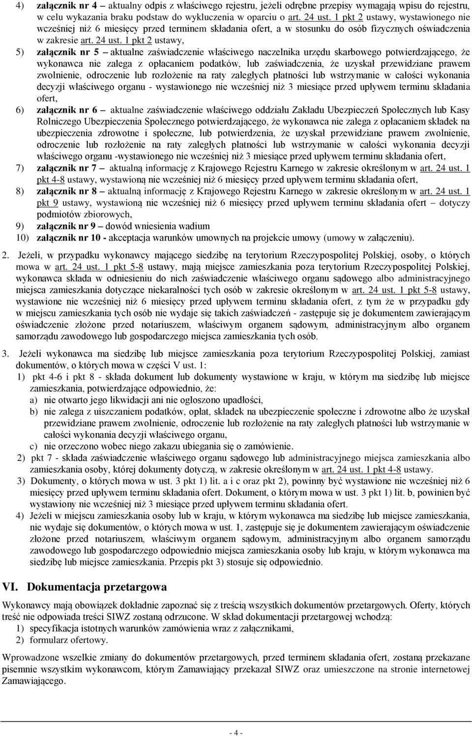 1 pkt 2 ustawy, 5) załącznik nr 5 aktualne zaświadczenie właściwego naczelnika urzędu skarbowego potwierdzającego, że wykonawca nie zalega z opłacaniem podatków, lub zaświadczenia, że uzyskał