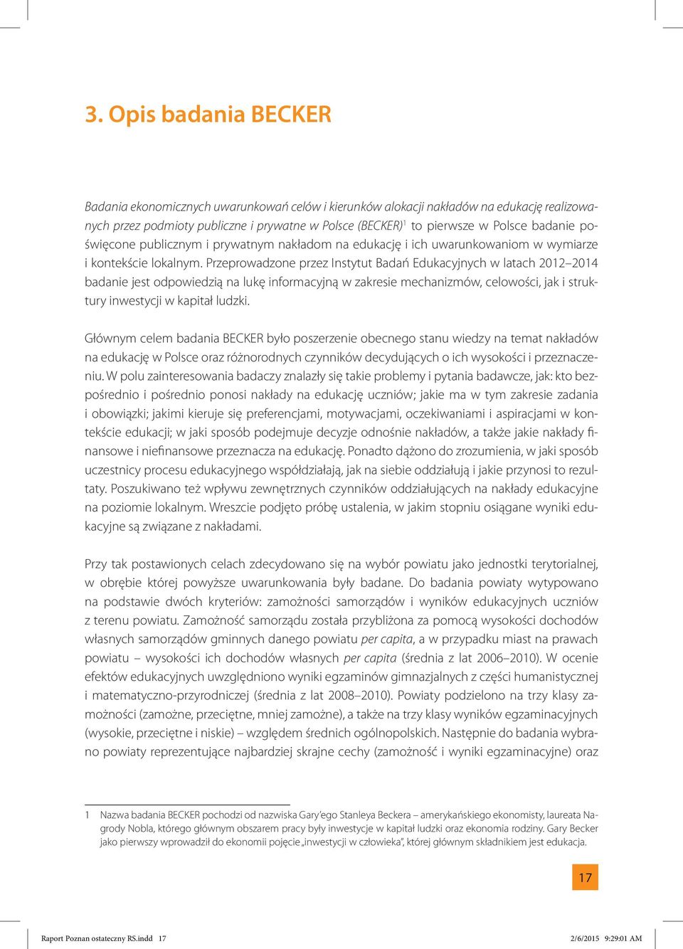 Przeprowadzone przez Instytut Badań Edukacyjnych w latach 2012 2014 badanie jest odpowiedzią na lukę informacyjną w zakresie mechanizmów, celowości, jak i struktury inwestycji w kapitał ludzki.